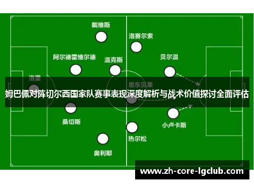 姆巴佩对阵切尔西国家队赛事表现深度解析与战术价值探讨全面评估 姆巴佩对阵切尔西国家队赛事表现深度解析与战术价值探讨全面评估